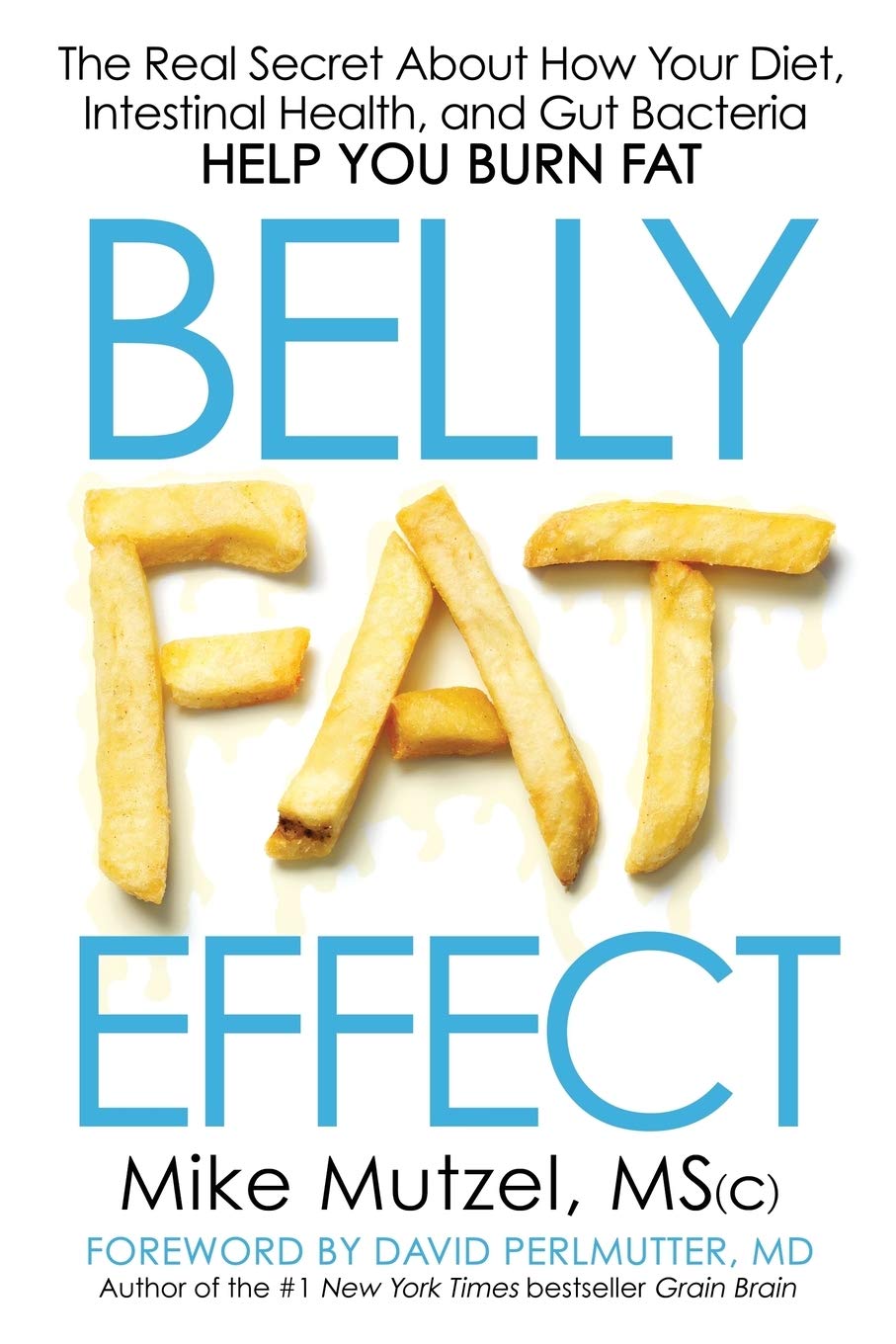 Belly Fat Effect: The Real Secret about How Your Diet, Intestinal Health, and Gut Bacteria Help You Burn Fat