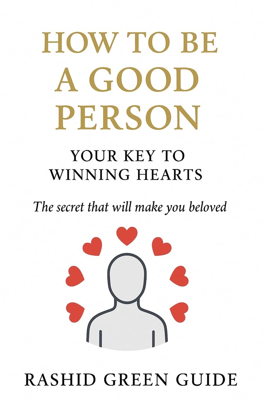 How to Be a Good Person: Your Key to Winning Hearts