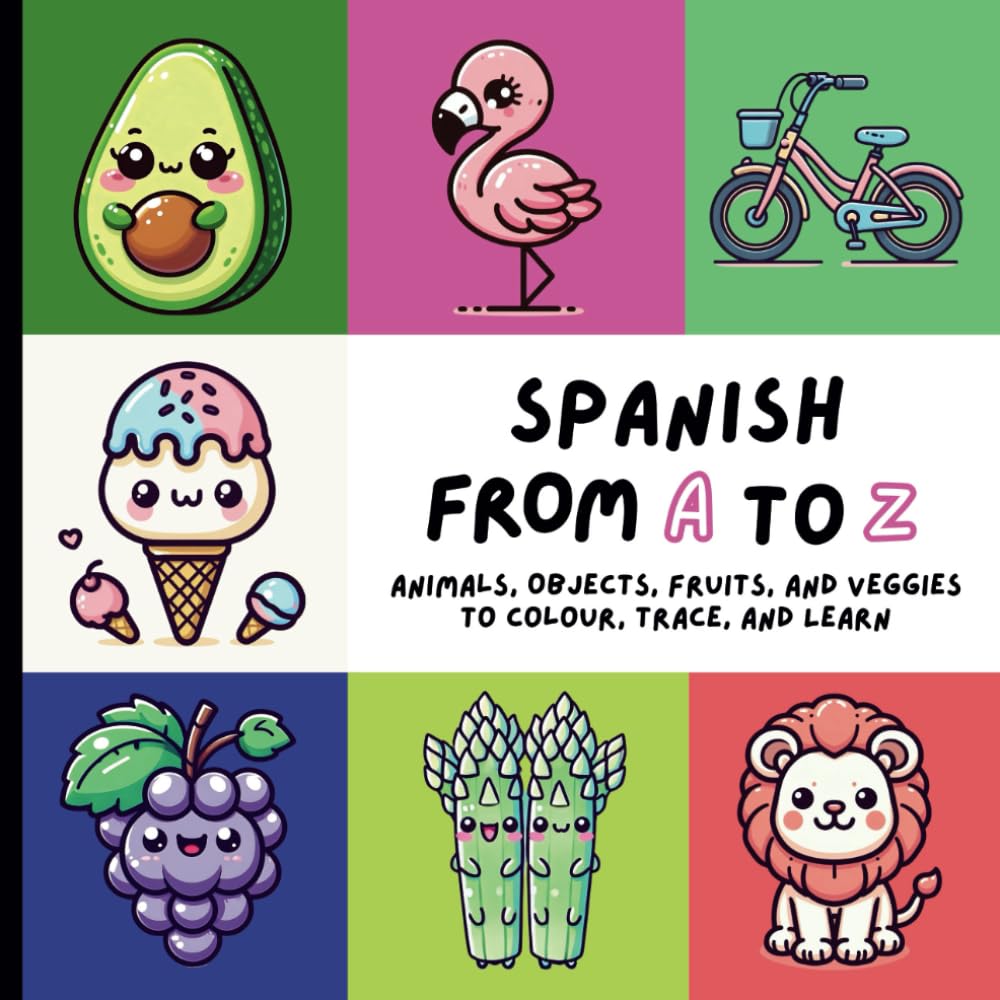 Spanish from A to Z: Animals, Objects, Fruits, and Veggies to Colour, Trace, and Learn: Bilingual Fun for kids age 3+ | Colour, Trace Letters, and Learn Spanish Words with Phonetic Spelling