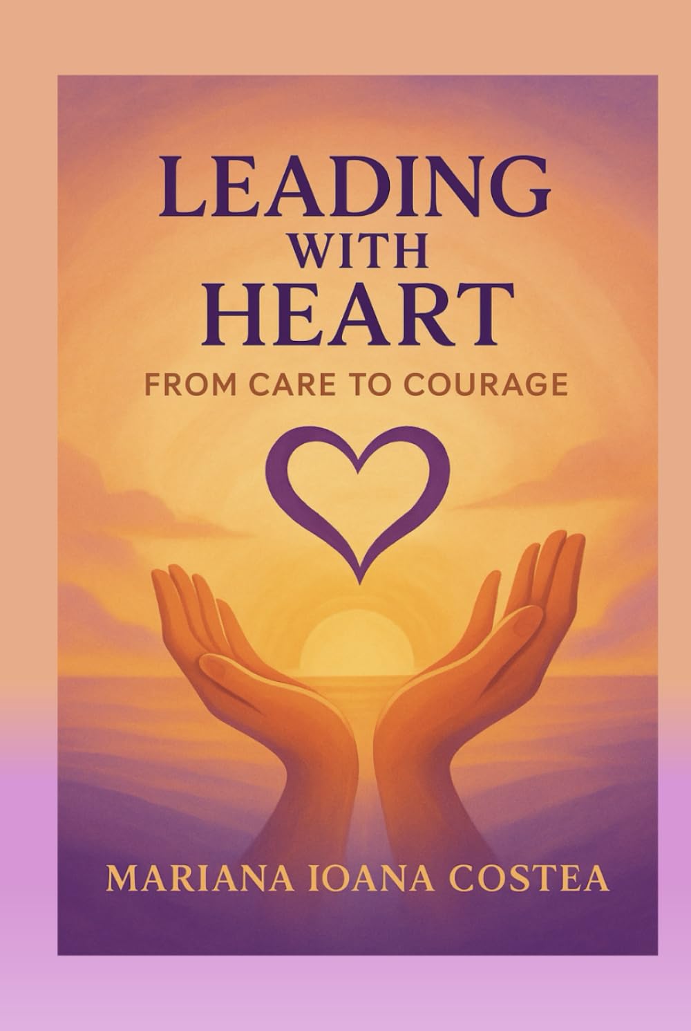 Leading With Heart: From Care To Courage