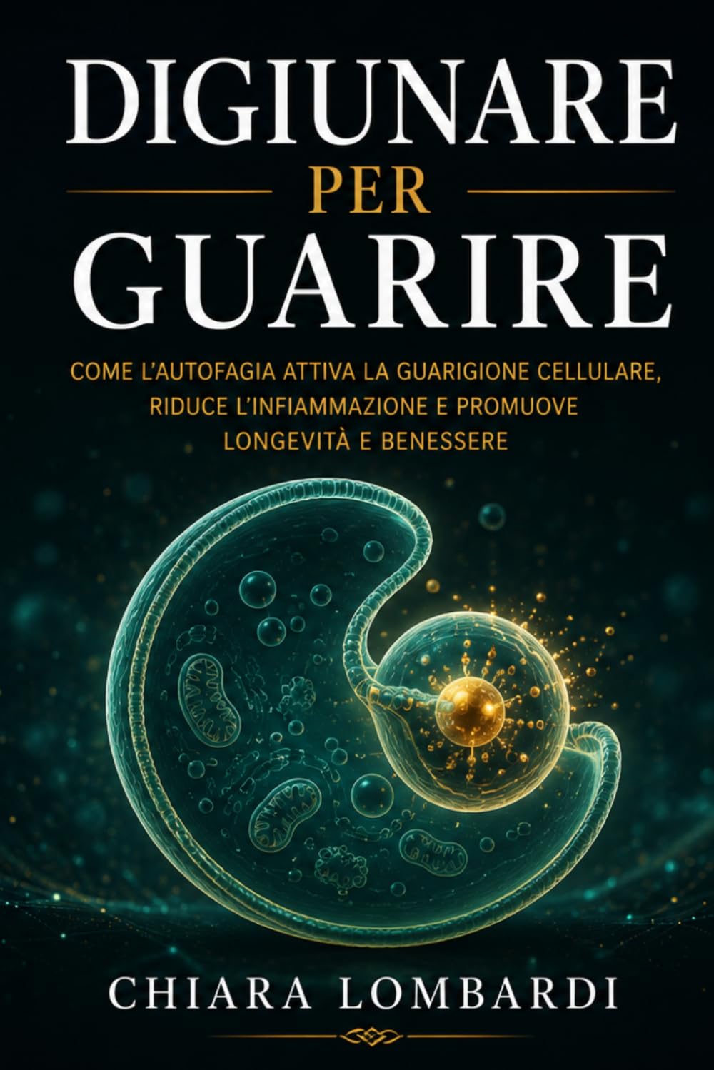 Digiunare per Guarire: Come il digiuno intermittente attiva l'autofagia, riequilibra il metabolismo e protegge la salute a lungo termine: guida scientifica e pratica