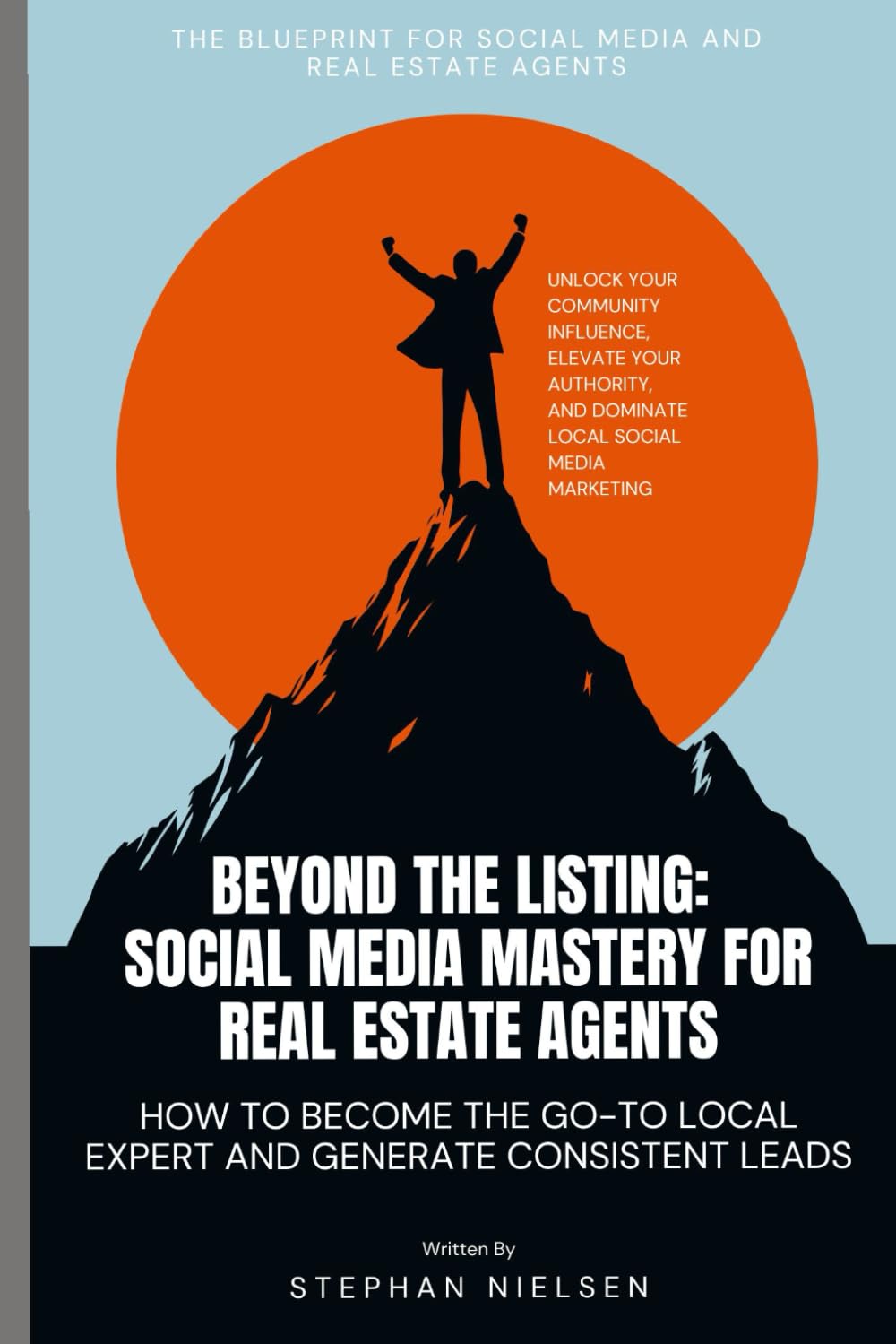 Beyond the Listing: Social Media Mastery for Real Estate Agents: How to Become the Go-To Local Expert and Generate Consistent Leads