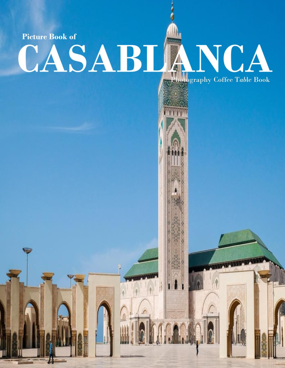CASABLANCA MOROCCO: A vibrant Tour to CASABLANCA MOROCCO Photography Coffee Table Book Tourists Attractions.