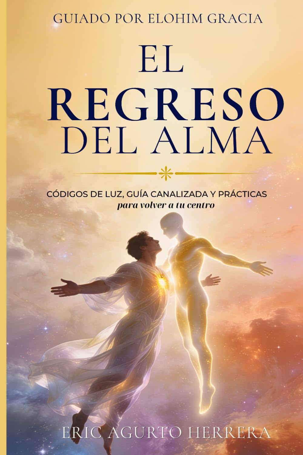 El Regreso del Alma: Una travesía espiritual de sanación y despertar para recordar tu esencia, transformar tu energía y regresar a tu auto-maestría interior