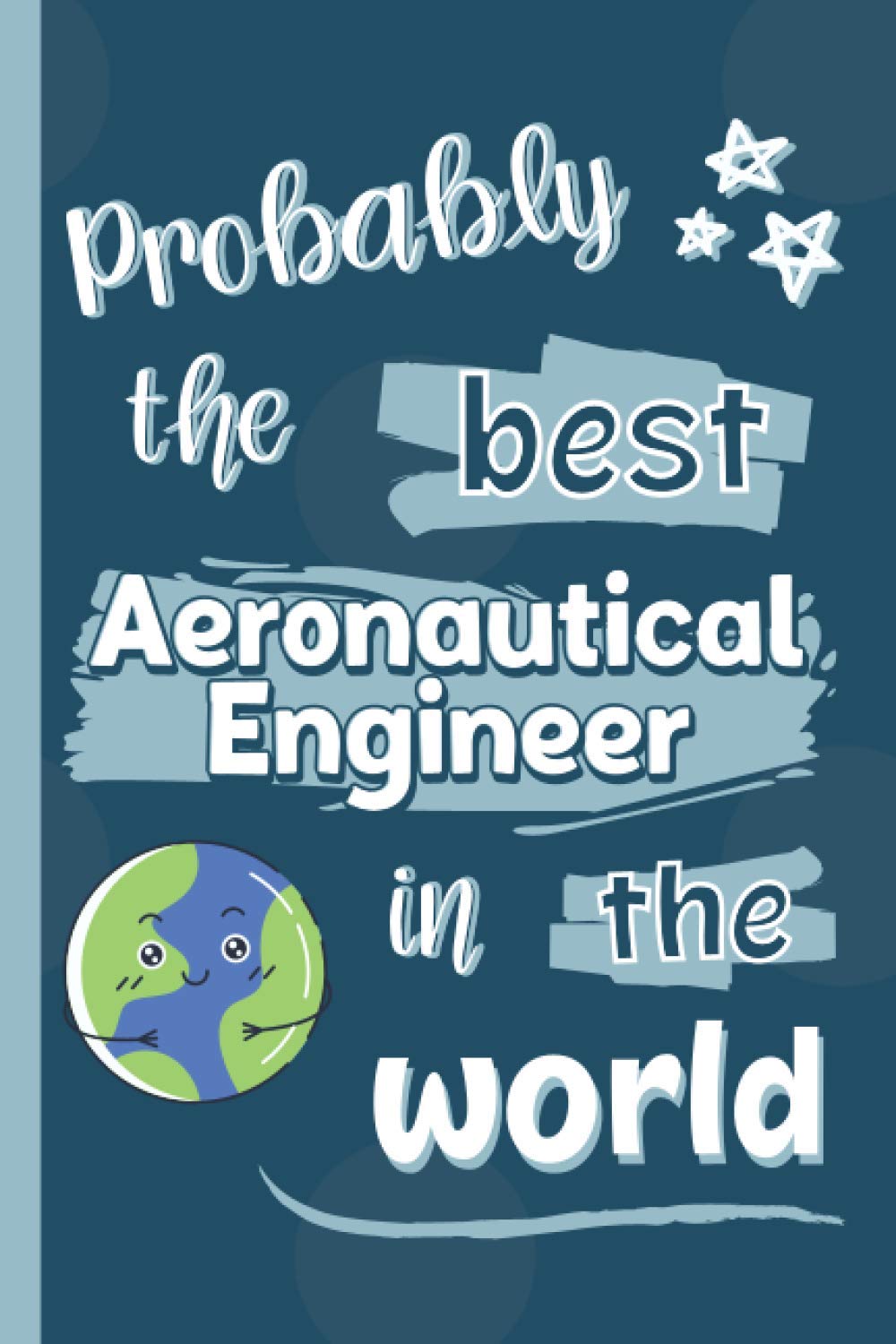 Probably The Best Aeronautical Engineer In The World: Gifts for Aeronautical Engineers: Personalised Notebook or Journal: Blank Lined Paperback Book
