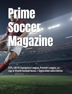 Prime Soccer Magazine: FIFA, UEFA Champions League, Premier League, La Liga & World Football News – September 2025 Edition