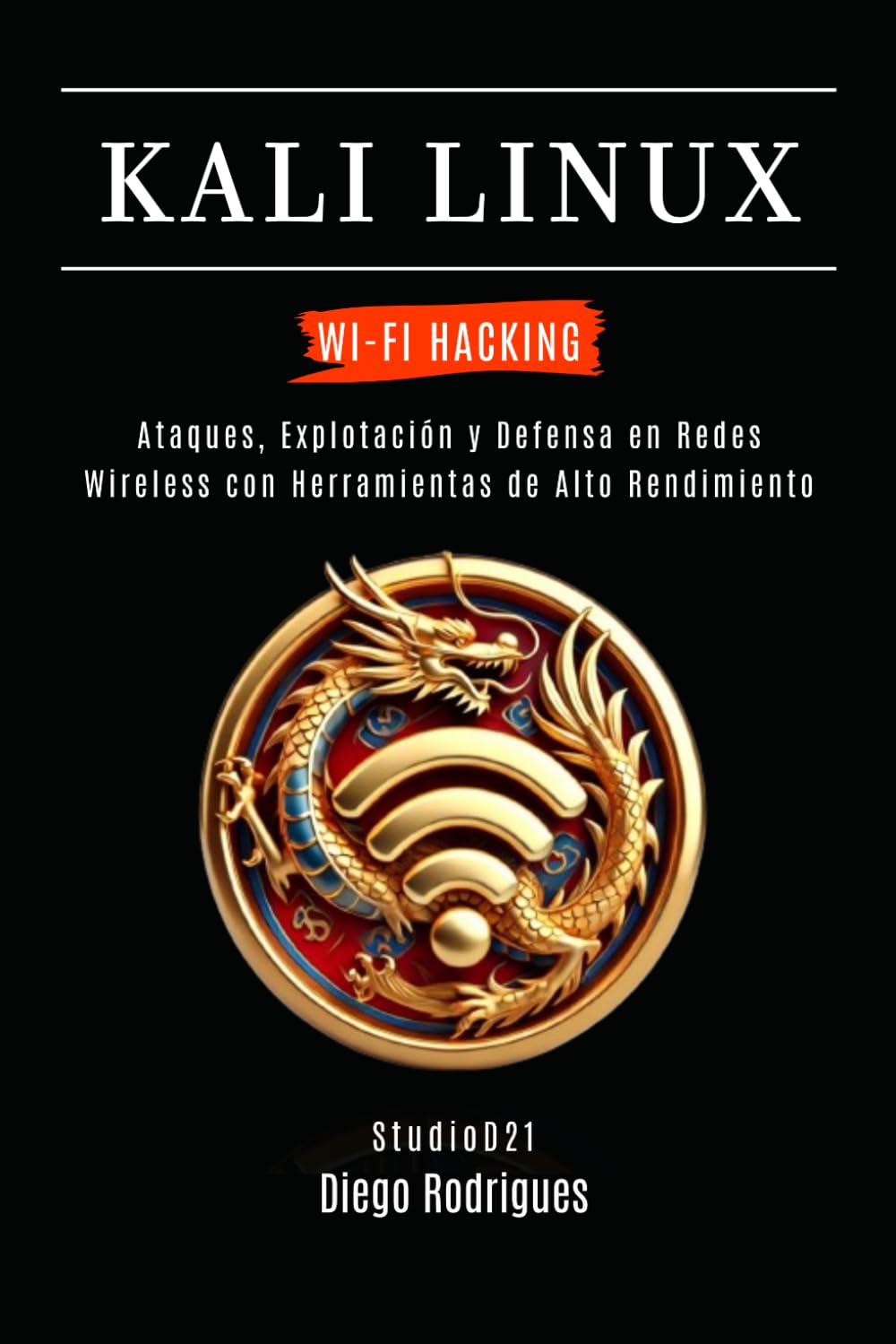 KALI LINUX WI-FI HACKING: Ataques, Explotación y Defensa en Redes Wireless con Herramientas de Alto Rendimiento: 4 (KALI LINUX & FRAMEWORKS España)