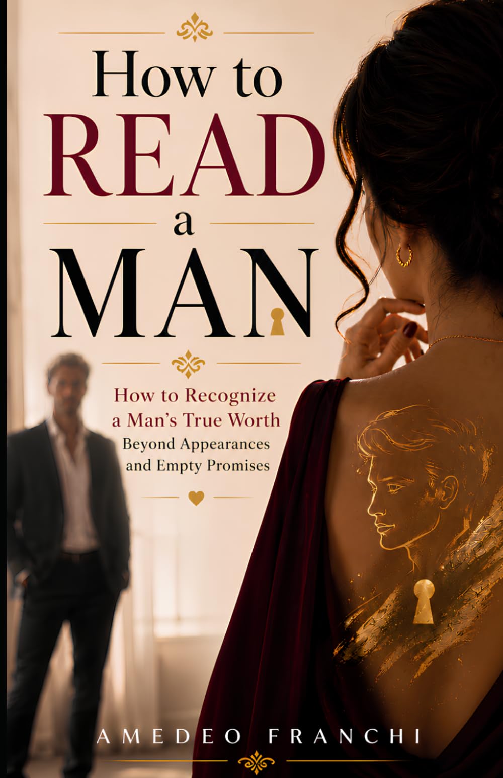 How to Read a Man: How to Recognize a Man's True Worth Beyond Appearances and Empty Promises