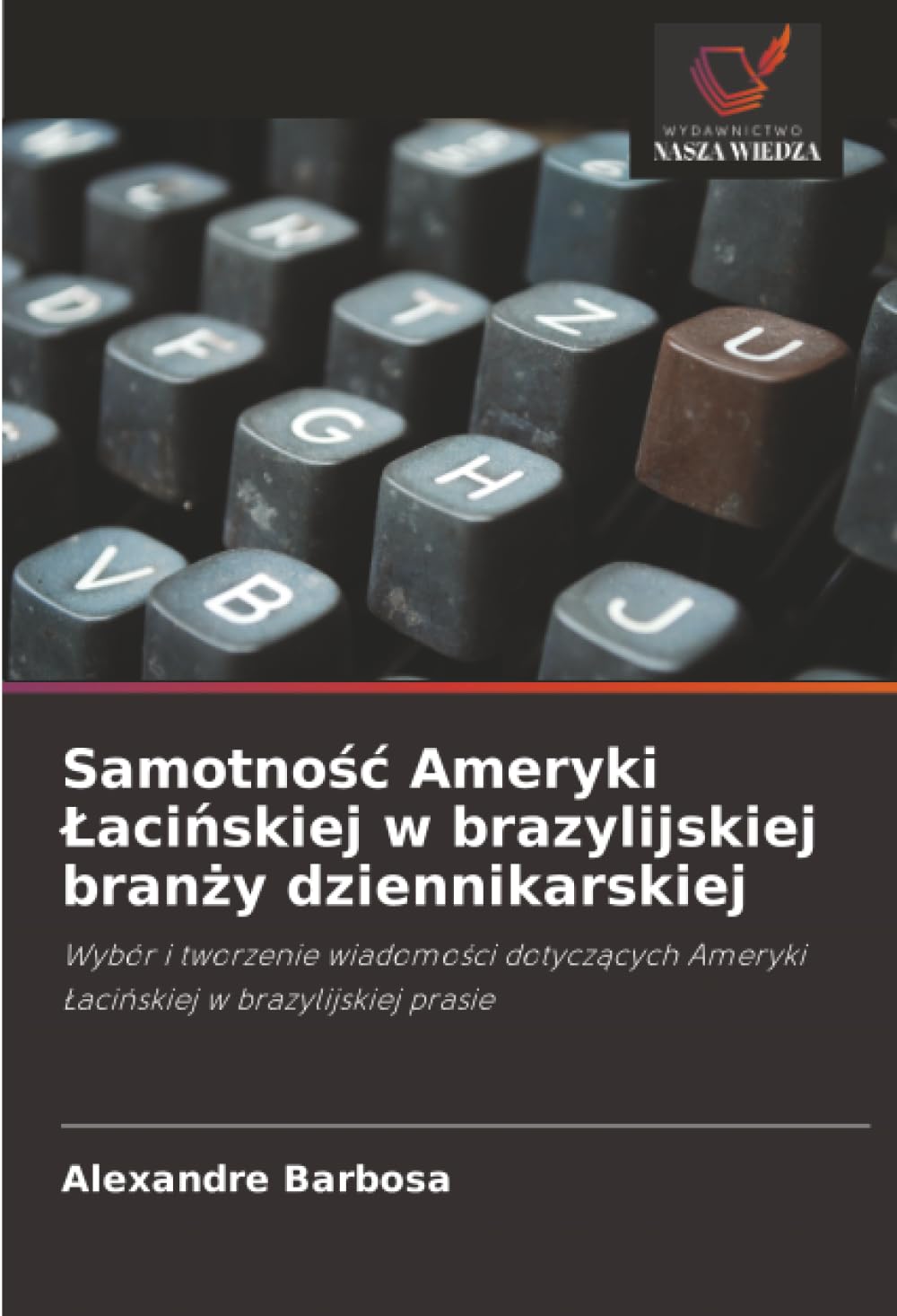 Samotno¿¿ Ameryki ¿aci¿skiej w brazylijskiej bran¿y dziennikarskiej: Wybór i tworzenie wiadomo¿ci dotycz¿cych Ameryki ¿aci¿skiej w brazylijskiej prasie