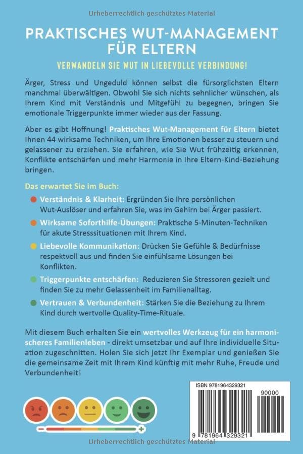 Praktisches Wut-Management für Eltern: 44 Techniken & Tipps für eine positive Eltern-Kind-Beziehung. So beherrschen Sie Ihre Emotionen besser und erziehen ohne Schimpfen oder Schreien