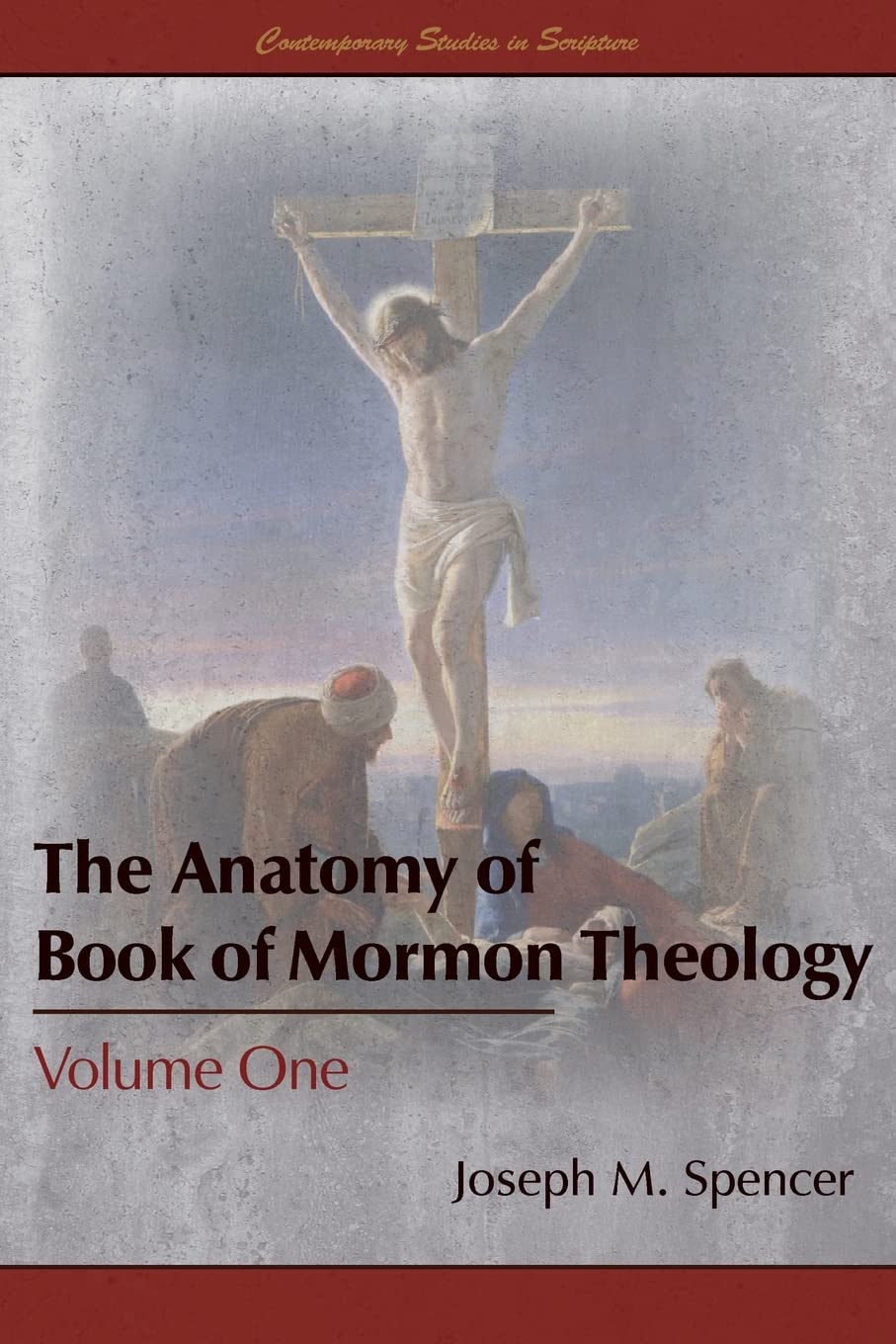 The Anatomy of Book of Mormon Theology, Volume One (Contemporary Studies in Scripture)