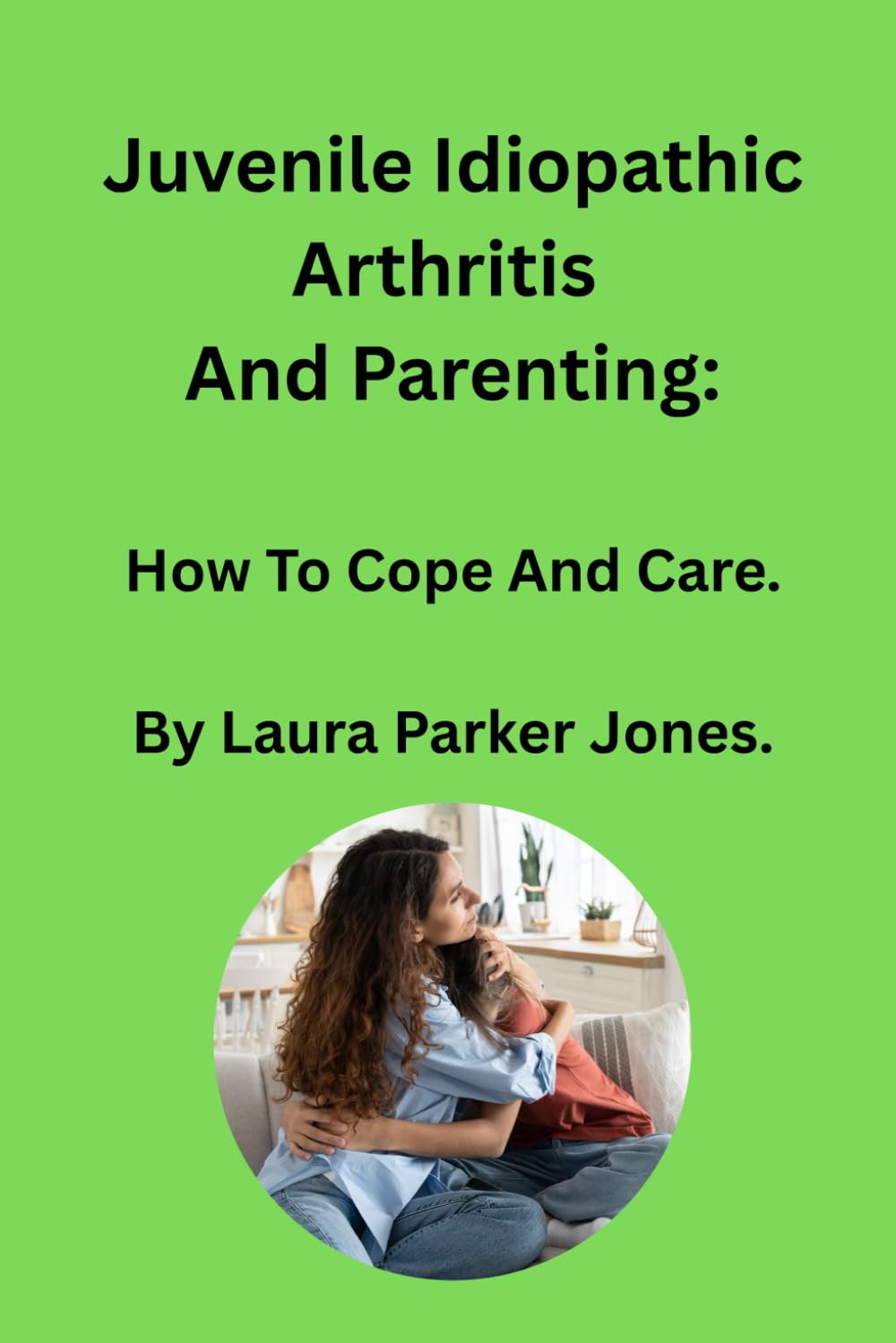 Juvenile Idiopathic Arthritis and Parenting:: How To Cope and Care.