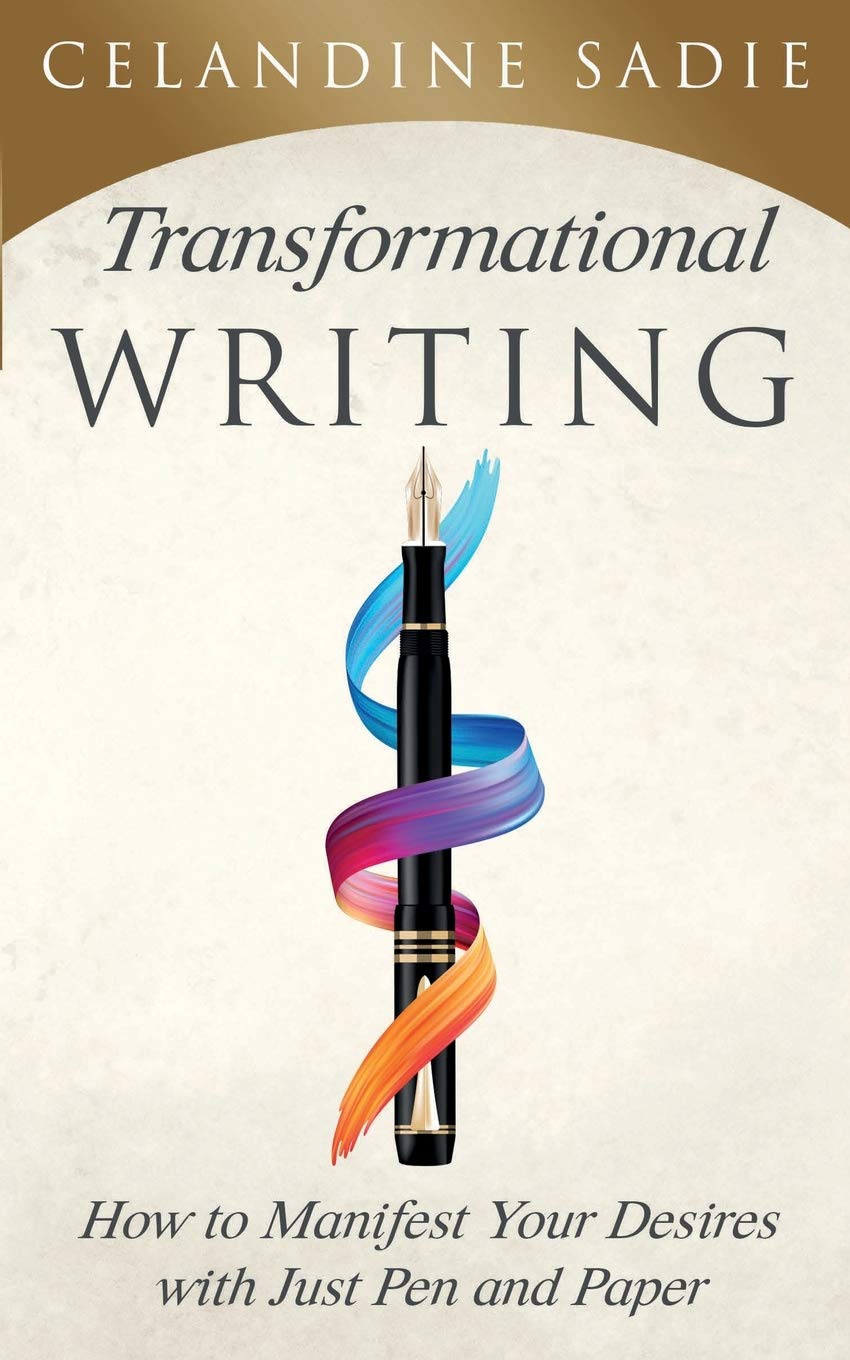 Transformational Writing: How To Manifest Your Desires With Just Pen And Paper