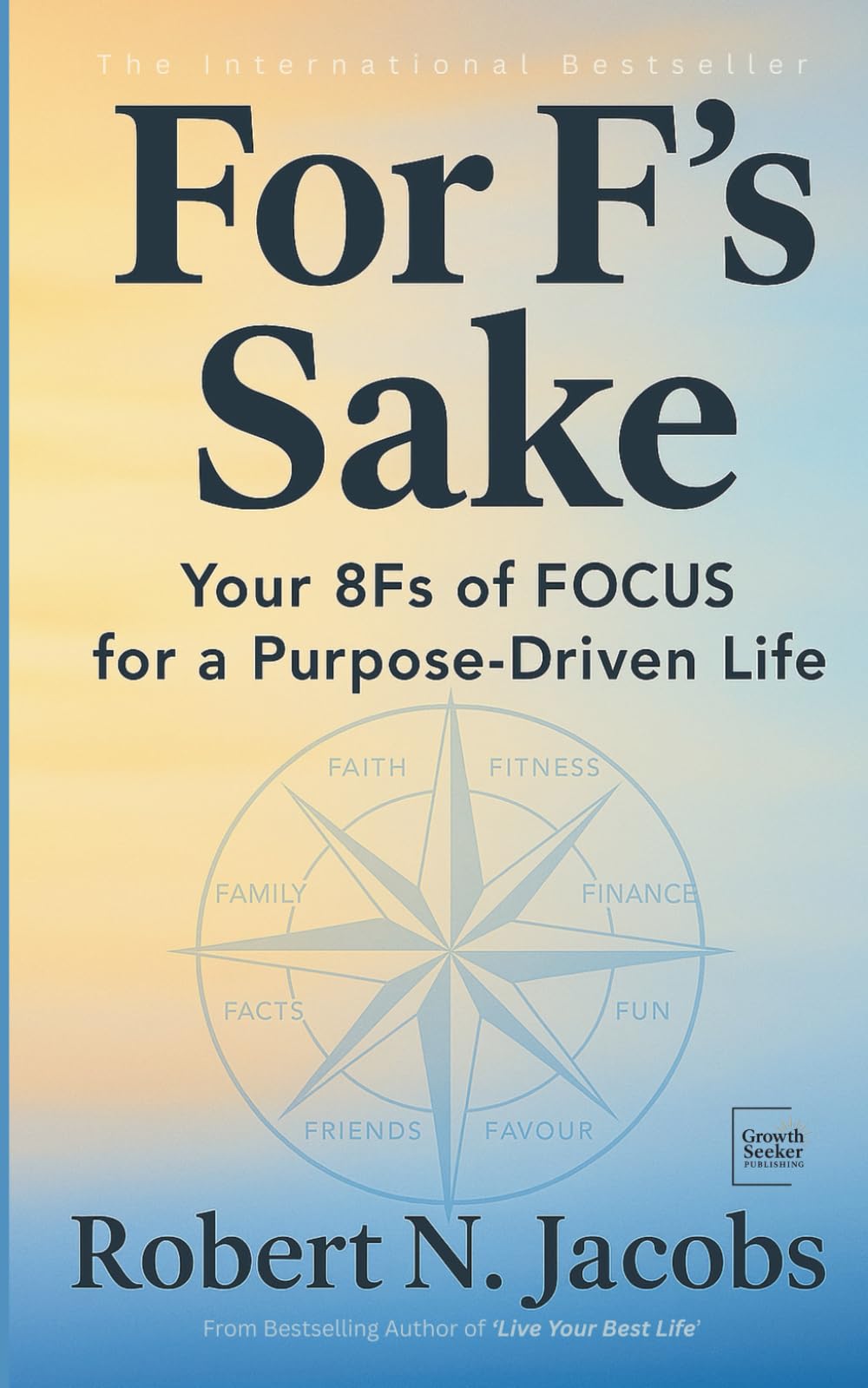 For F’s Sake: Your 8Fs of FOCUS for a Purpose-Driven Life (Unleash Your Greatness Collection)