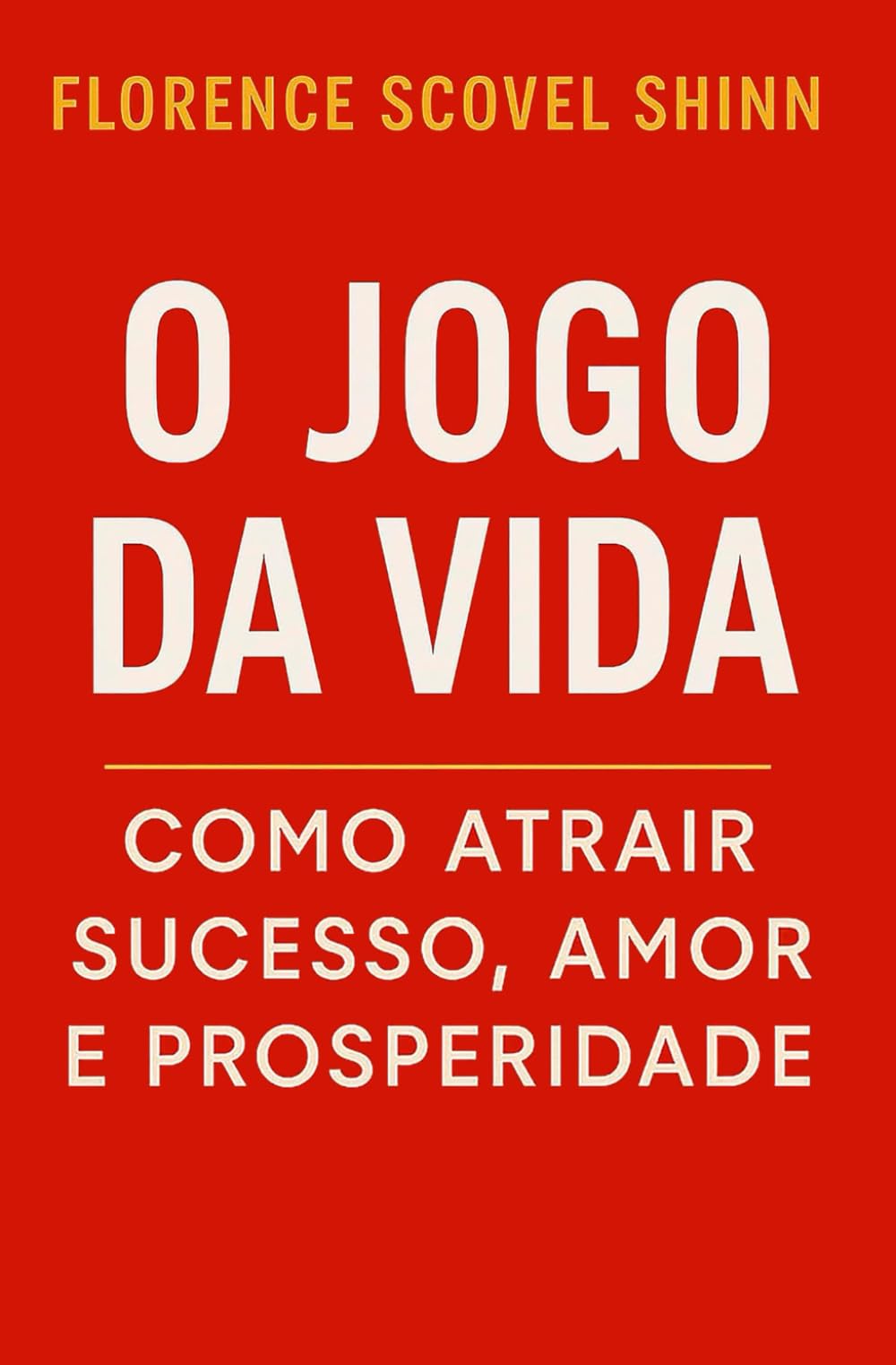 O Jogo da Vida: Como Atrair Sucesso, Amor e Prosperidade (Crescimento Interior e Desenvolvimento Pessoal)