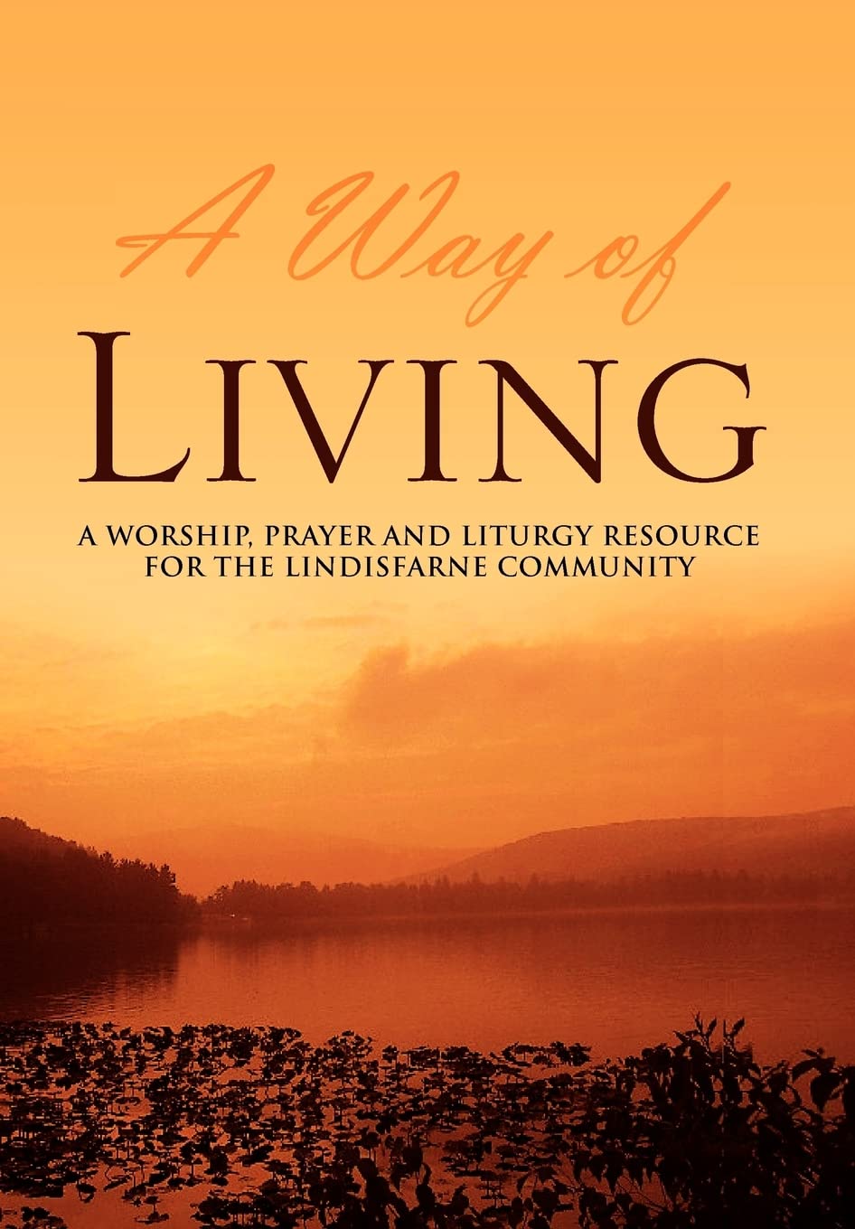 A Way of Living: A worship, prayer and liturgy resource for the Lindisfarne Community
