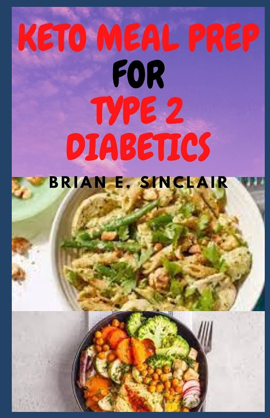 Keto Meal Prep For Type 2 Diabetics: 30 Low Sugar Ketogenic Recipes Ideas For Effective Type 2 Diabetes Weight Loss (Complete Cookbook Guide)