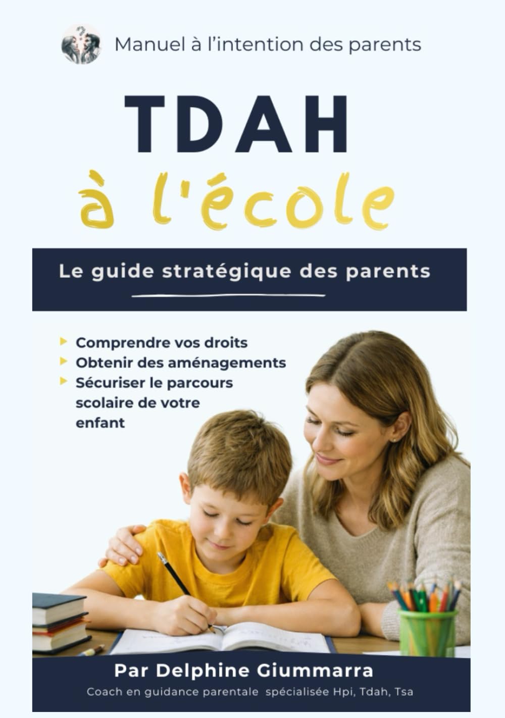 TDAH à l'école: Le guide stratégique des parents : Comprendre vos droits, obtenir les aménagements adaptés et sécuriser le parcours scolaire de votre enfant (Manuel à l'intention des parents)