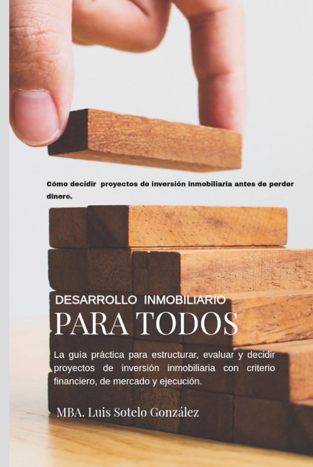 DESARROLLO INMOBILIARIO PARA TODOS: Go / Go Condicionado / No Go: La guía práctica para estructurar, evaluar y decidir proyectos inmobiliarios con criterio financiero, de mercado y ejecución.