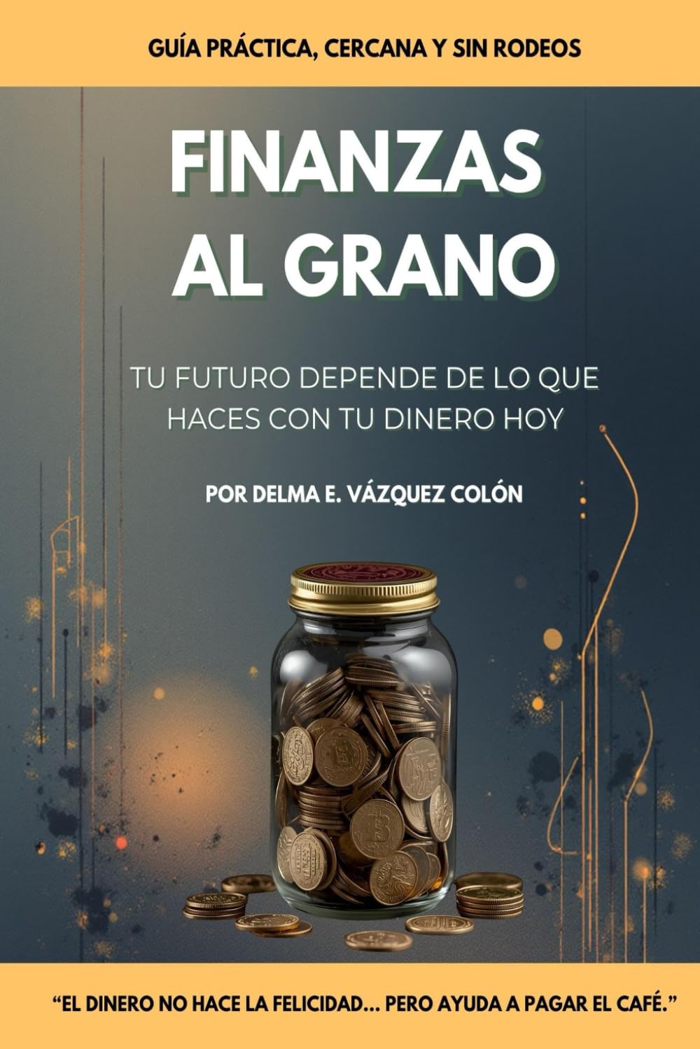 Finanzas al Grano: Guía práctica para organizar tu dinero sin complicaciones.