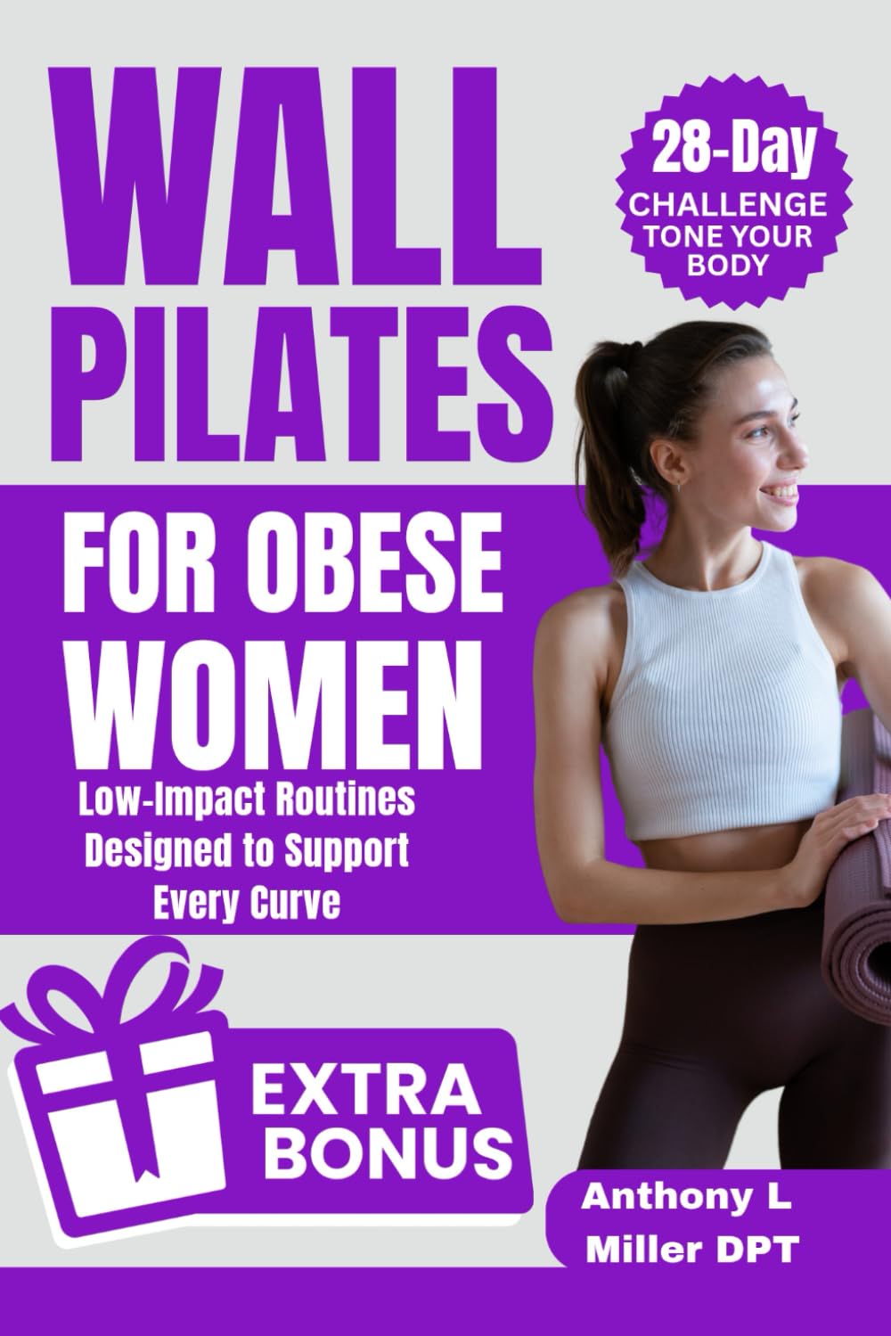 Wall Pilates For Obese Women: Low-Impact Routines Designed to Support Every Curve (Anthony L Miller DPT Fitness Series: Posture Fix—Correct & Strengthen)