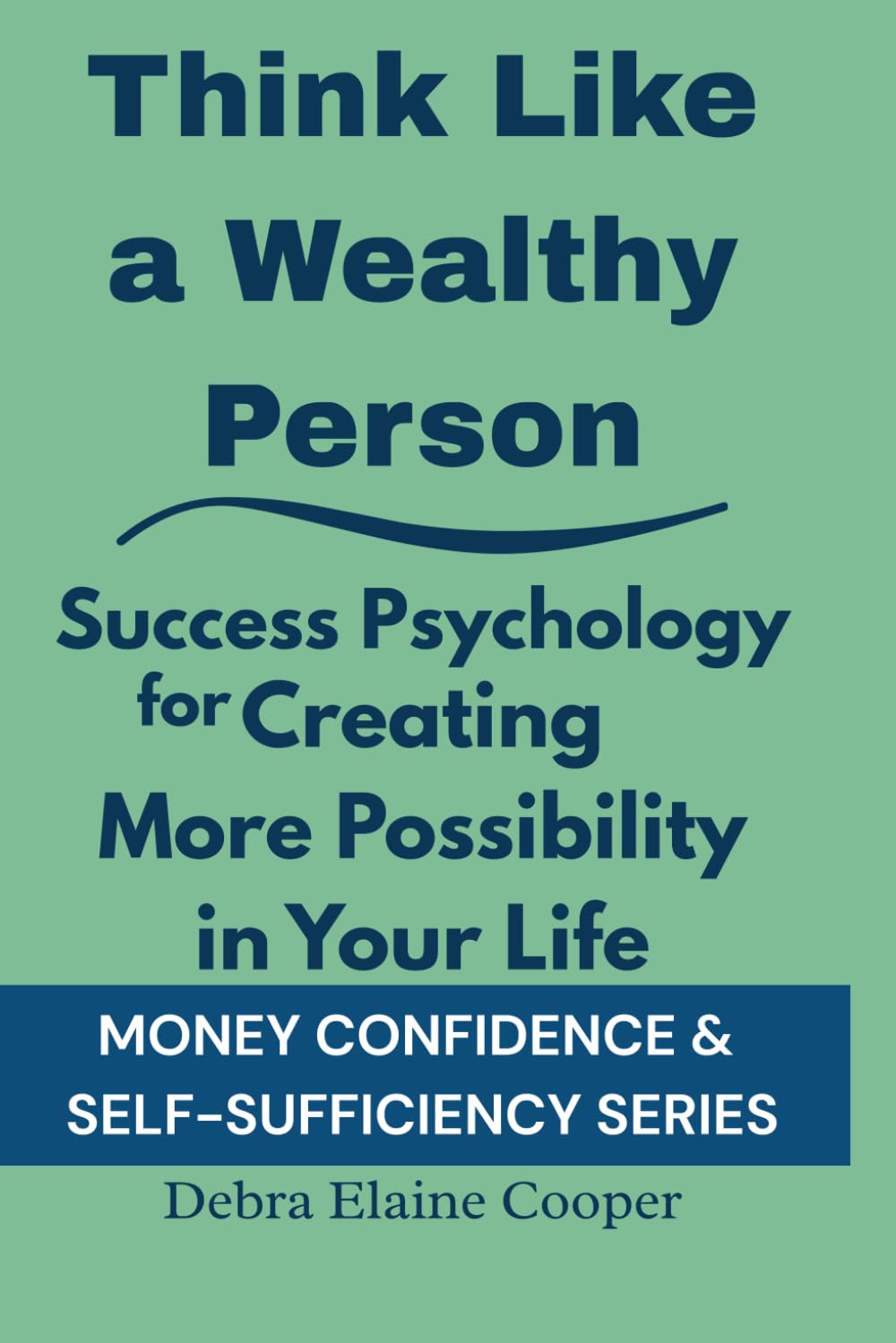 Think Like a Wealthy Person: Success Psychology for Creating More Possibility in Your Life (MONEY CONFIDENCE & SELF-SUFFICIENCY)