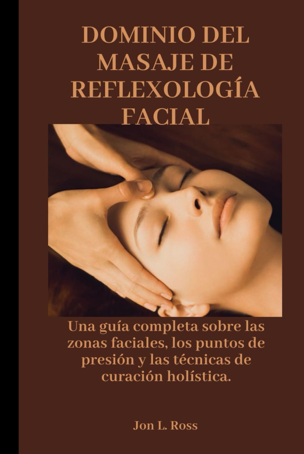 DOMINIO DEL MASAJE DE REFLEXOLOGÍA FACIAL: Una guía completa sobre las zonas faciales, los puntos de presión y las técnicas de curación holística.
