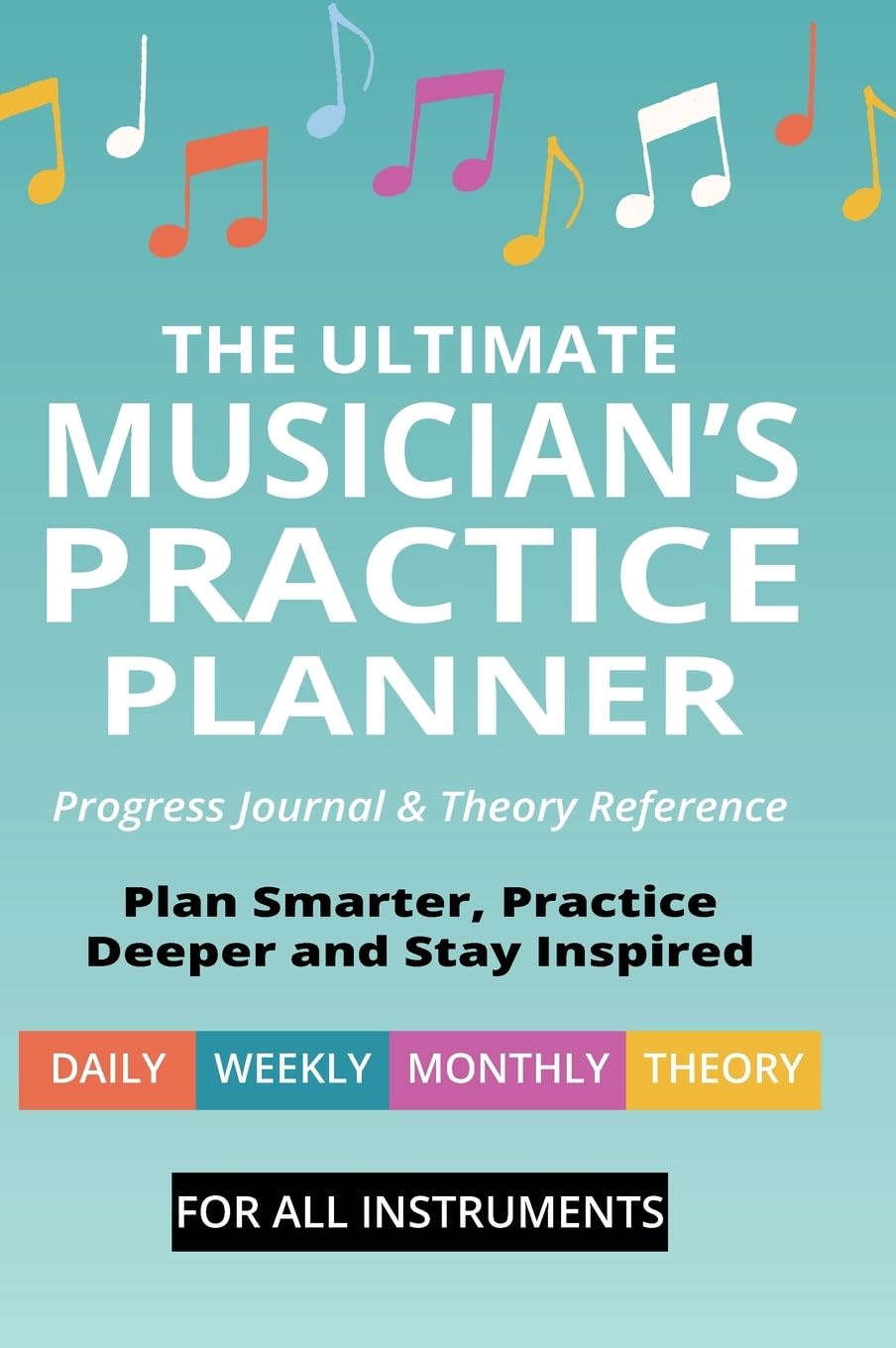 The Ultimate Musician’s Practice Planner: Progress Journal & Theory Reference