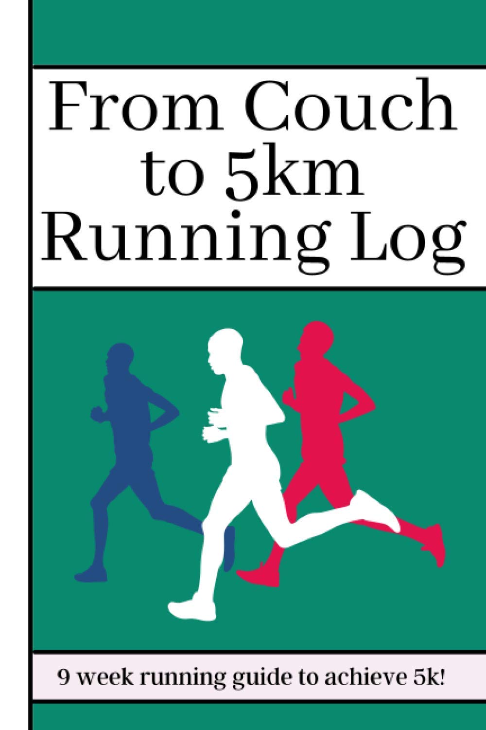 From Couch to 5km Running Log: 9 weeks of guided running to help you achieve that 5km goal!