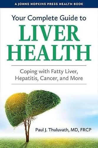 Your Complete Guide to Liver Health: Coping with Fatty Liver, Hepatitis, Cancer, and More (A Johns Hopkins Press Health Book)