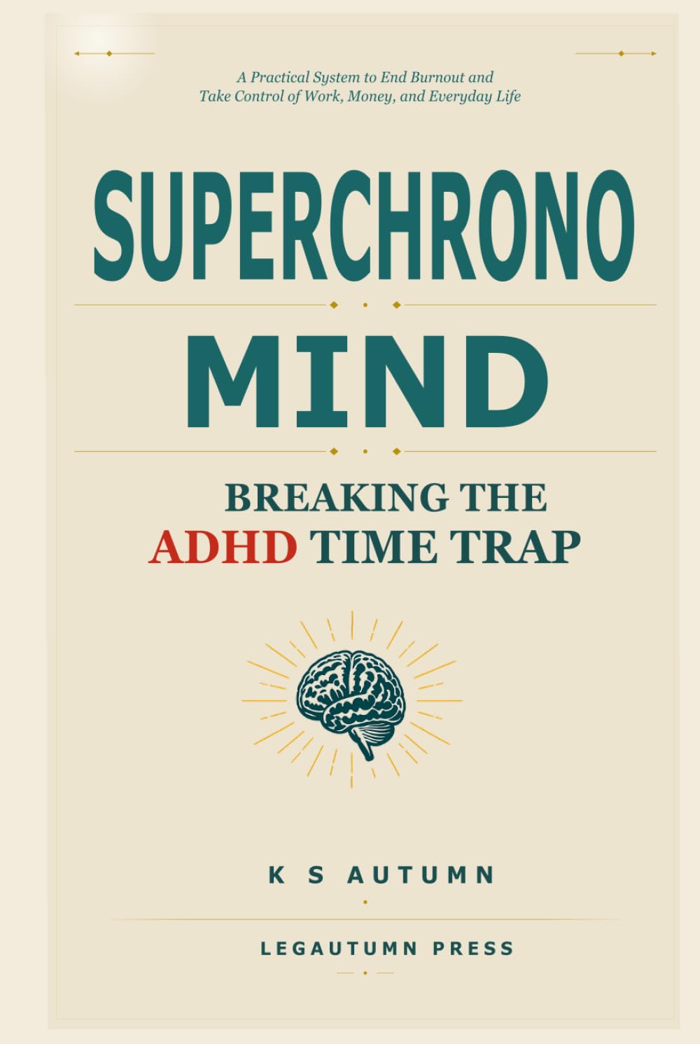 Superchrono Mind: Breaking the ADHD Time Trap: A Practical System to End Burnout and Take Control of Work, Money, and Everyday Life