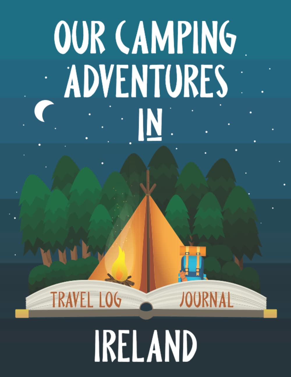 Our Camping Adventure in Ireland - Travel Log and Journal: Plan and Record Your Adventures Hiking, Road Trip, or Glamping with a Tent, RV, Campervan, or Caravan. Size 8.5"x11" (Travel Adventures)