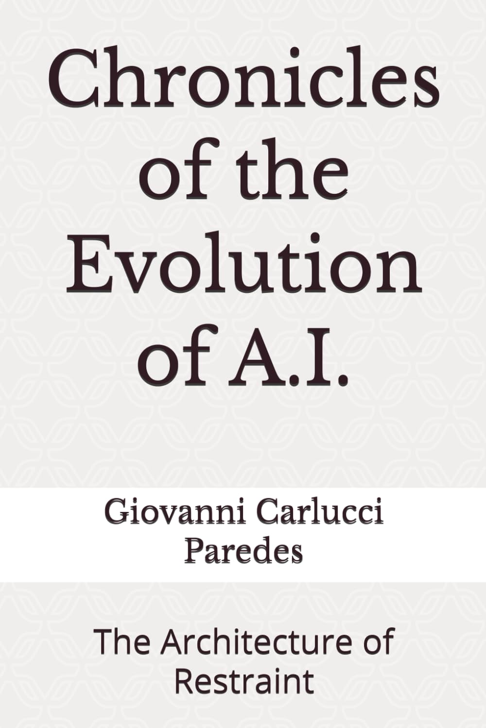 Chronicles of the Evolution of A.I.: The Architecture of Restraint