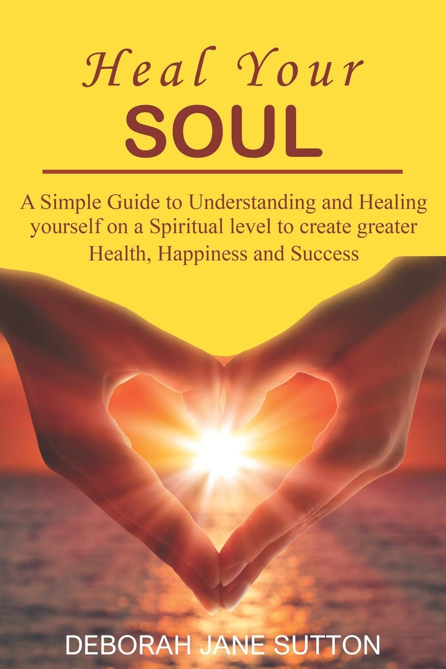 Heal your Soul: A Simple Guide to Understanding and Healing