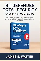 Bitdefender Total Security Easy Start User Guide: Step by step setup for multi device antivirus protection with privacy tools and subscription activation
