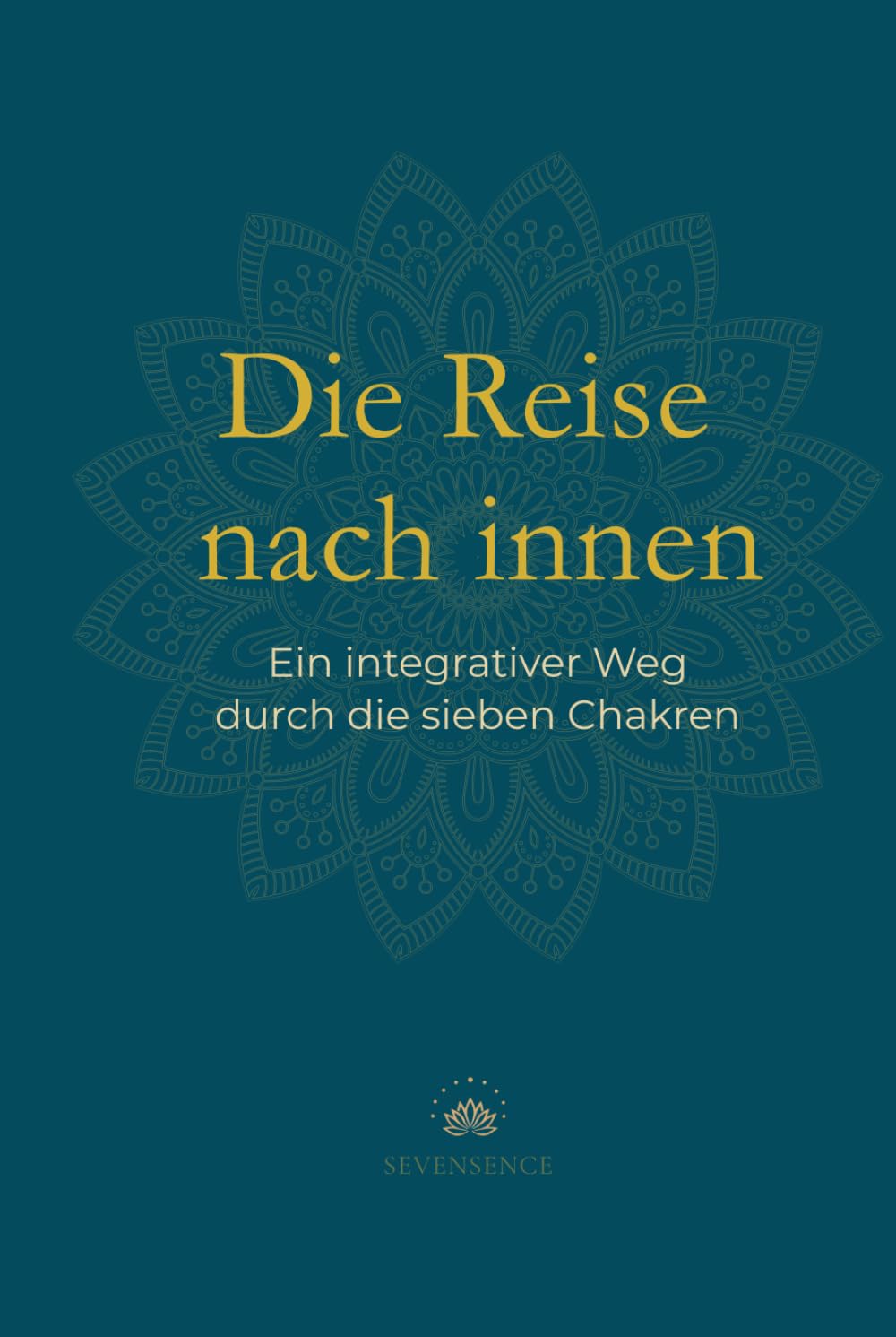 Die Reise nach innen.: Ein integrativer Weg durch die sieben Chakren.