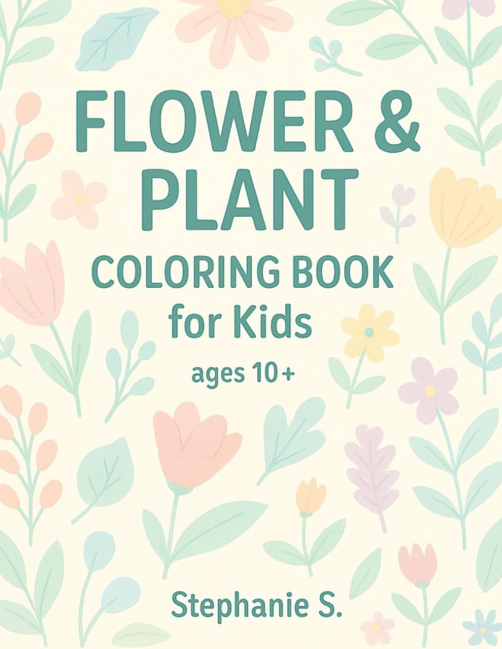 Flower & Plant Coloring Book for Kids Ages 10+: Beautiful Floral and Botanical Designs for Tweens and Teens – Relaxing Coloring Pages to Inspire Creativity and Calm