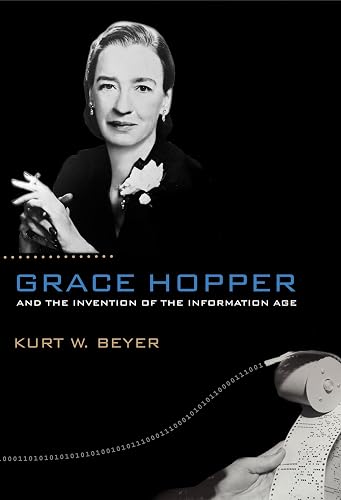 Grace Hopper and the Invention of the Information Age (Lemelson Center Studies in Invention and Innovation series)