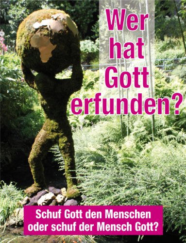 Wer hat Gott erfunden? Schuf Gott den Menschen oder schuf der Mensch Gott? (German Edition)
