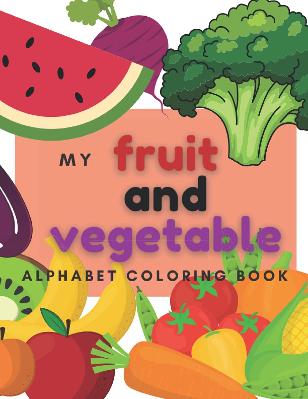 My First Toddler Coloring Book Vegetables and Fruits Alphabet Coloring Book for Kids and Toddlers: alphabet vegetable and fruit coloring book for ... coloring book big and easy to color pictures