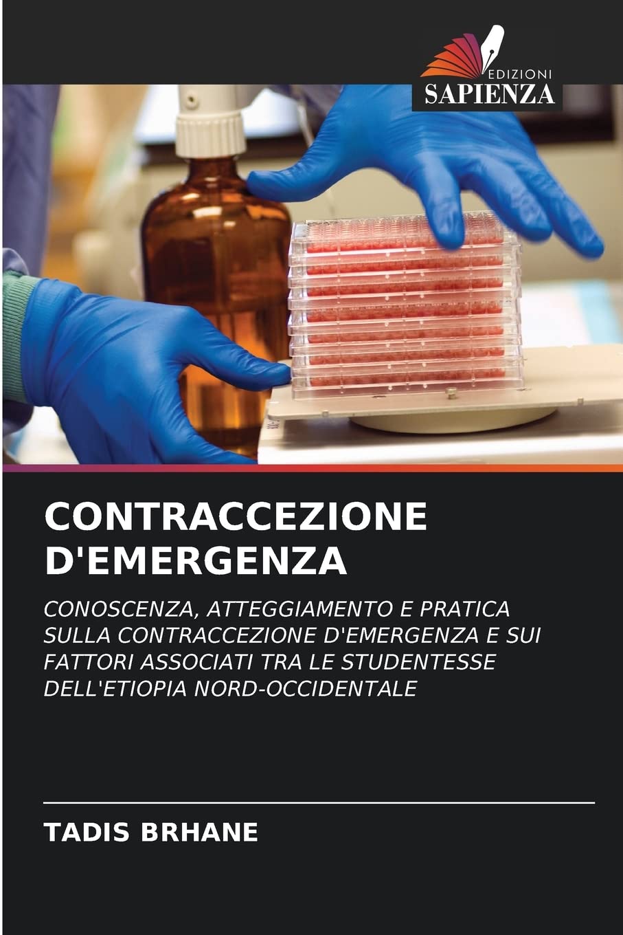 CONTRACCEZIONE D'EMERGENZA: CONOSCENZA, ATTEGGIAMENTO E PRATICA SULLA CONTRACCEZIONE D'EMERGENZA E SUI FATTORI ASSOCIATI TRA LE STUDENTESSE DELL'ETIOPIA NORD-OCCIDENTALE (Italian Edition)