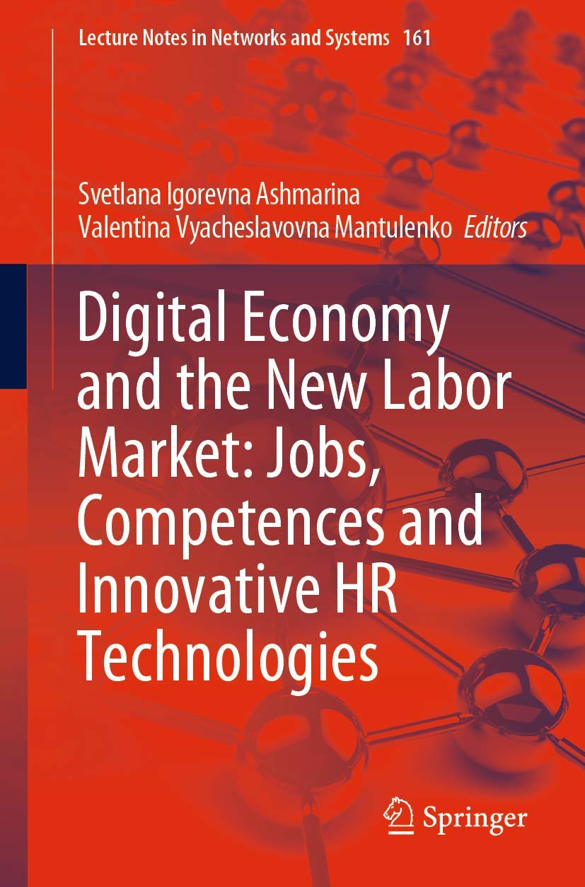 Digital Economy and the New Labor Market: Jobs, Competences and Innovative HR Technologies (Lecture Notes in Networks and Systems, 161, Band 161)