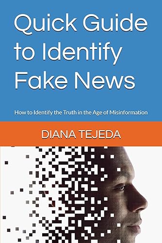 Quick Guide to Identify Fake News: How to Identify the Truth in the Age of Misinformation