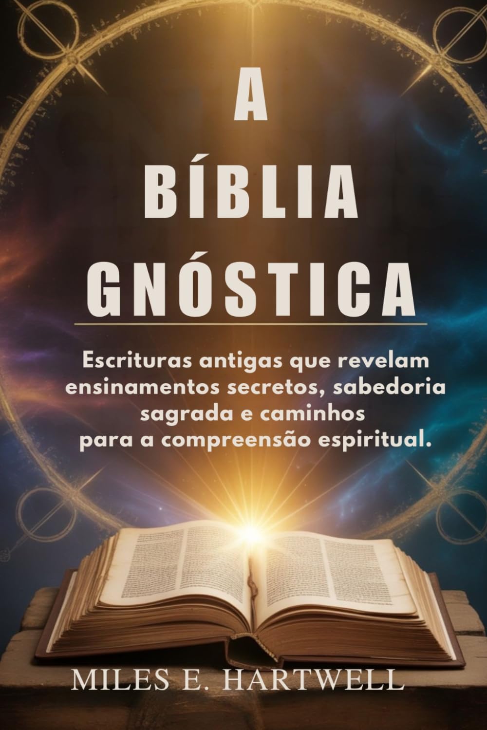 A BÍBLIA GNÓSTICA: Escrituras antigas que revelam ensinamentos secretos, sabedoria sagrada e caminhos para a compreensão espiritual.