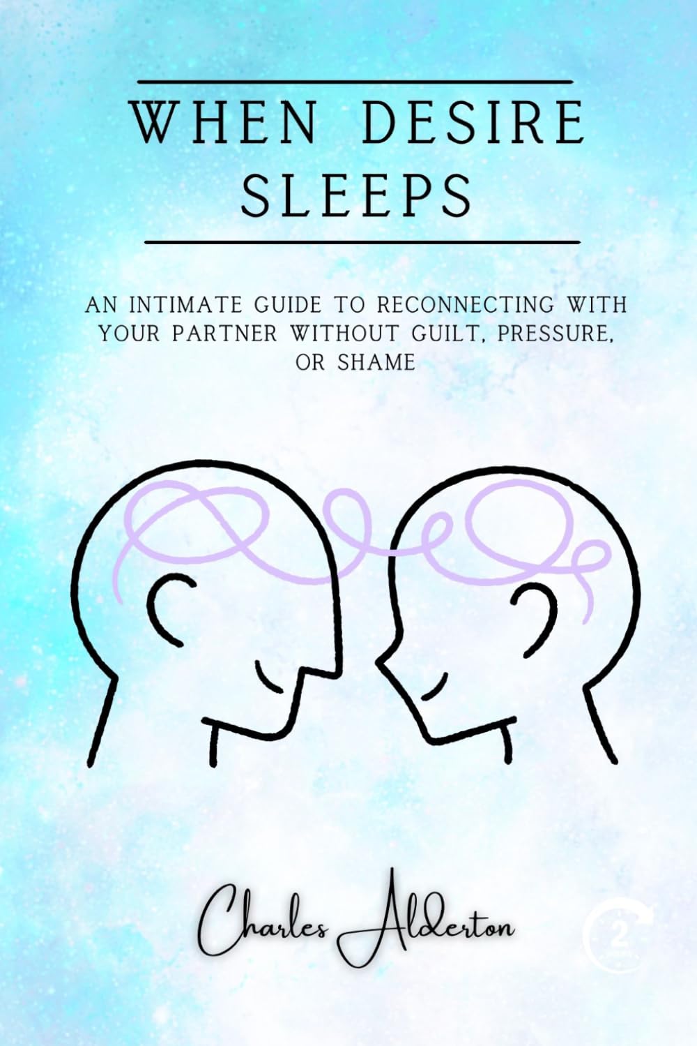 When Desire Sleeps: An Intimate Guide to Reconnecting with Your Partner Without Guilt, Pressure, or Shame