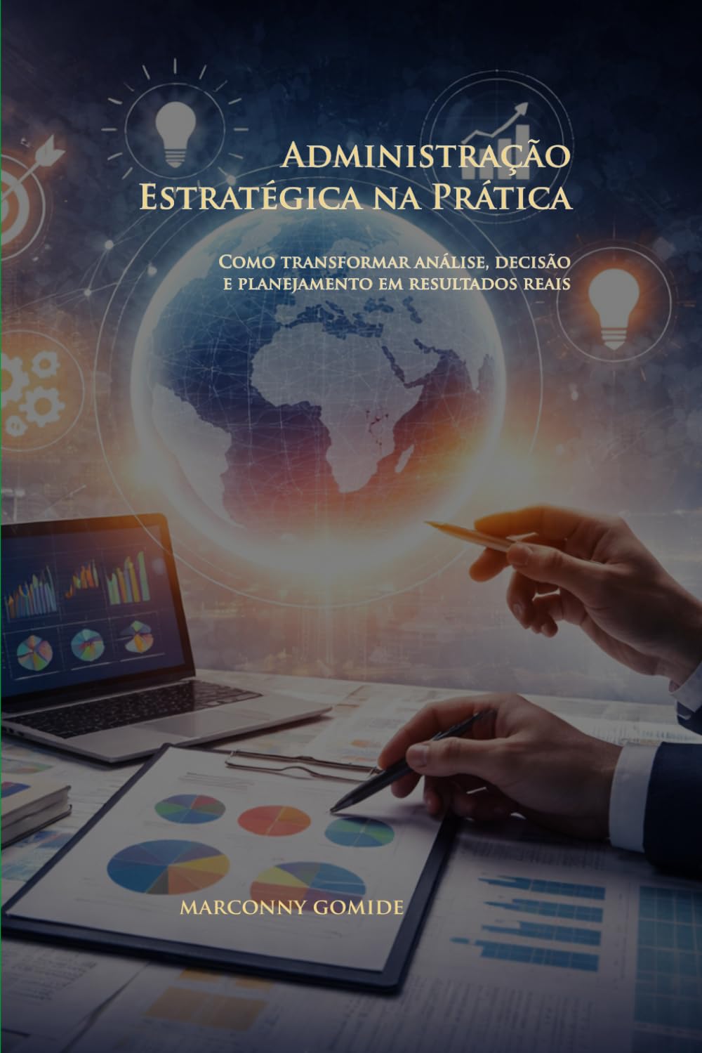 Administração Estratégica na Prática: Como transformar análise, decisão e planejamento em resultados reais