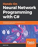 Hands-On Neural Network Programming with C#: Add powerful neural network capabilities to your C# enterprise applications