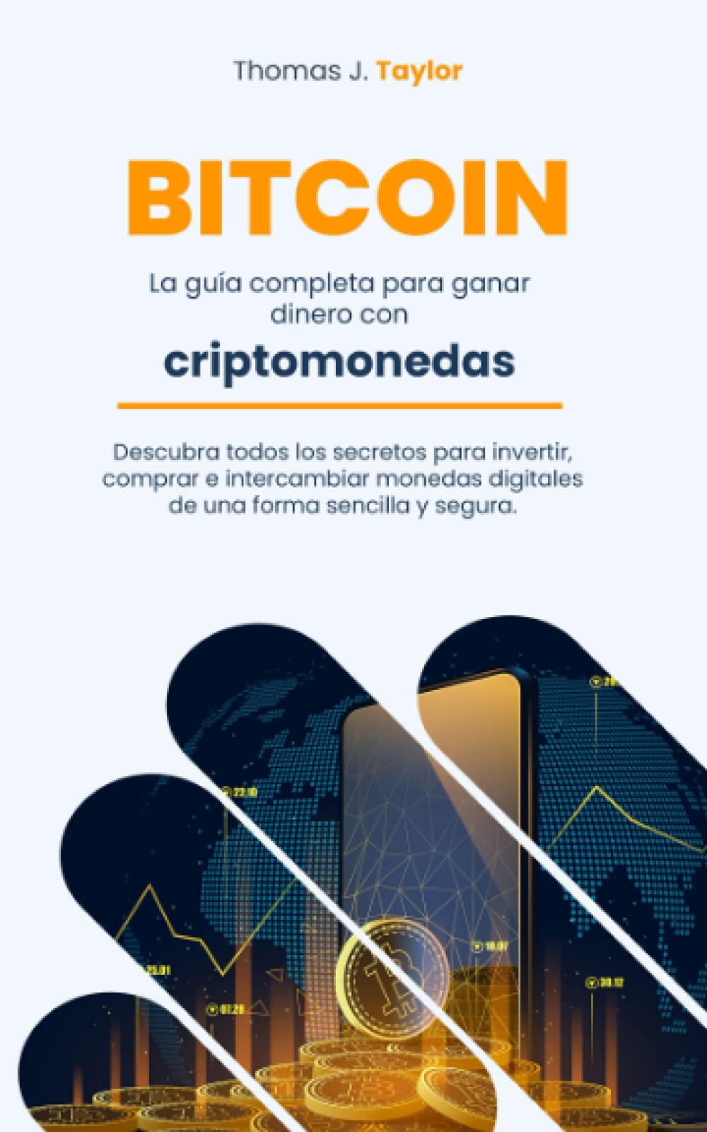 BITCOIN: La guía completa para ganar dinero con criptomonedas Descubra  todos los secretos para invertir, comprar e intercambiar monedas digitales  de una forma sencilla y segura. : Taylor, Thomas J.: Amazon.es: Libros