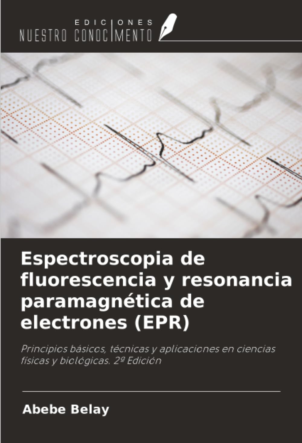 Espectroscopia de fluorescencia y resonancia paramagnética de electrones (EPR): Principios básicos, técnicas y aplicaciones en ciencias físicas y biológicas. 2ª Edición