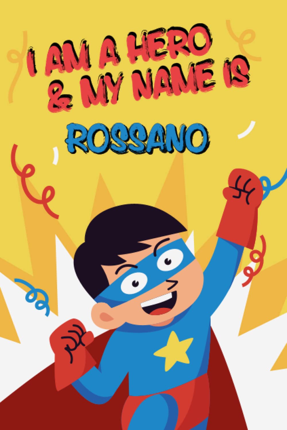 I am a Hero and my name is Rossano: Writing And Drawing Journal Notebook for boys,sketch book for Kids, Rossano's Personalized Birthday Gift, taccuino ... Son or Nephew Happy Birthday in your own way!